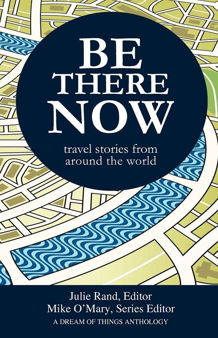 Be There Now: Travel Stories from Around the World