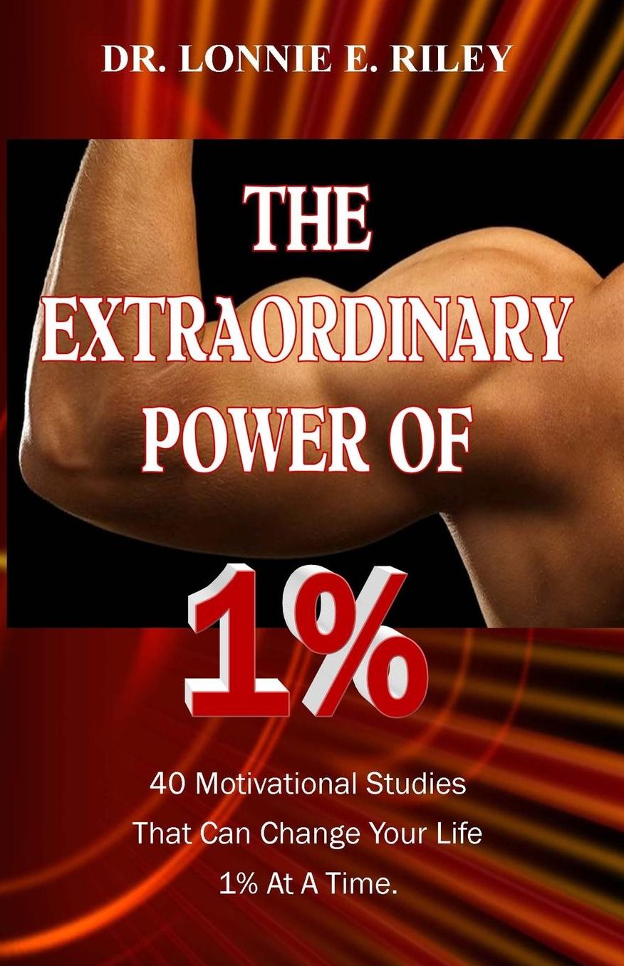 The Extraordinary Power Of 1%: 40 Motivational Studies That Can Change Your Life 1% at a Time