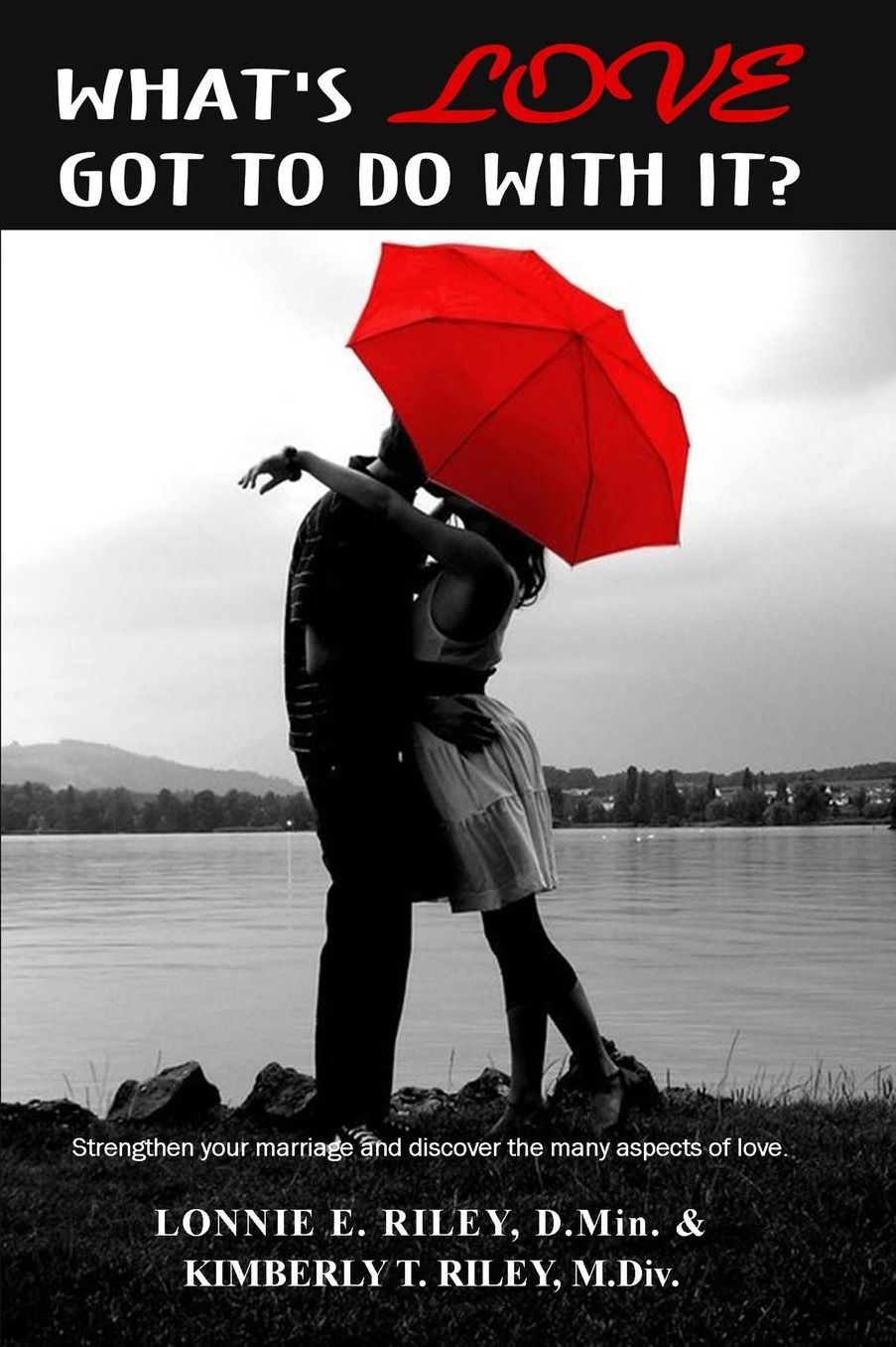 What's Love Got To Do With It?: Strengthen your marriage and discover the many aspects of love.