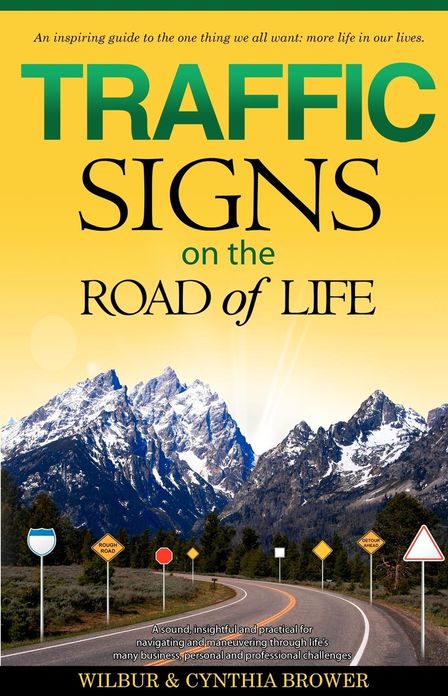 Traffic Signs on the Road of Life: A Sound, Insightful and Practical Guide for Navigating and Maneuvering Through Life's Many Business, Personal and Professionals