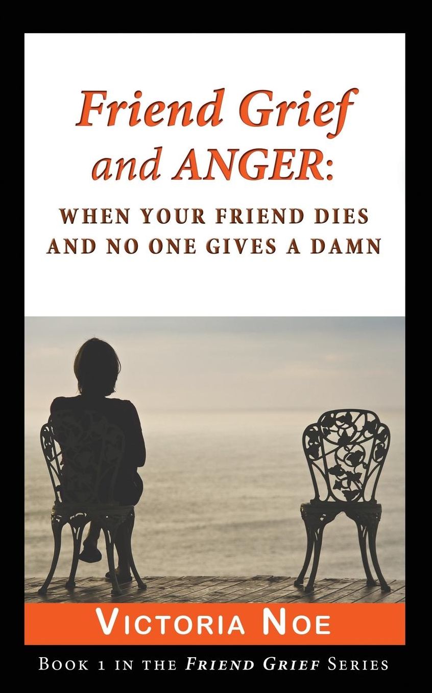 Friend Grief and Anger: : When Your Friend Dies and No One Gives a Damn