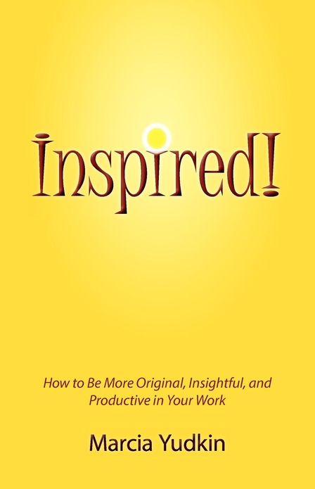Inspired!: How to Be More Original, Insightful and Productive in Your Work