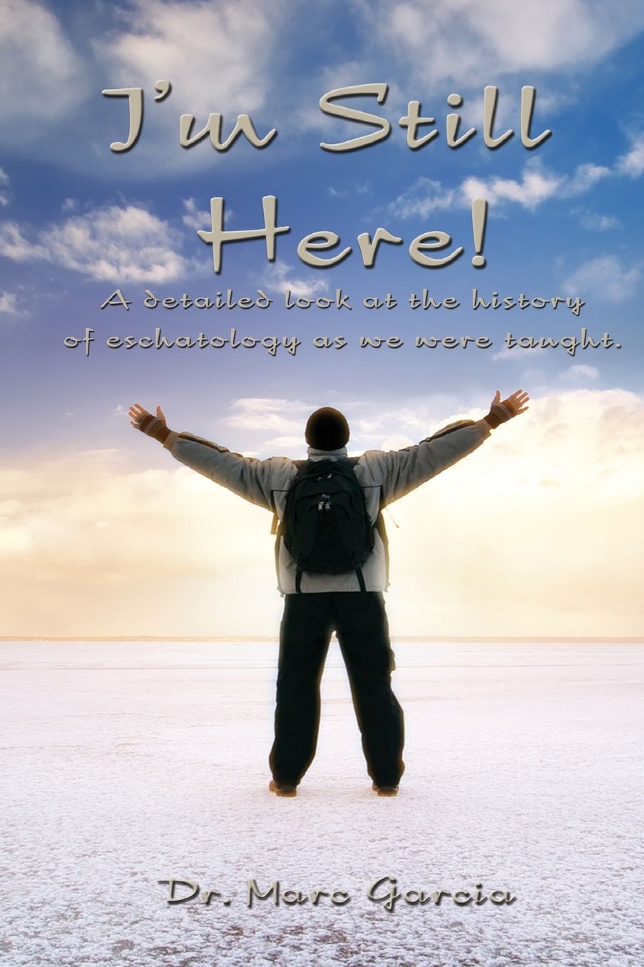 I'm Still Here: A Detailed Look at the History of Eschatology As We Were Taught