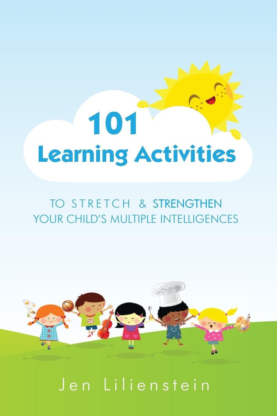 101 Learning Activities: To Stretch and Strengthen Your Child's Multiple Intelligences