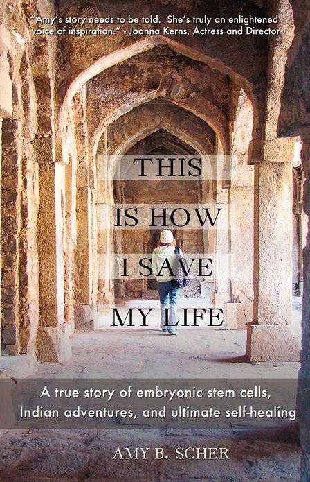 This Is How I Save My Life: A True Story of Embryonic Stem Cells, Indian Adventures, and Ultimate Self-Healing