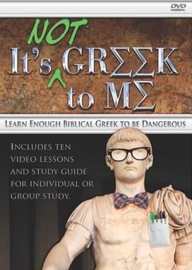 It's Not Greek To Me: Learn Enough Biblical Greek to be Dangerous