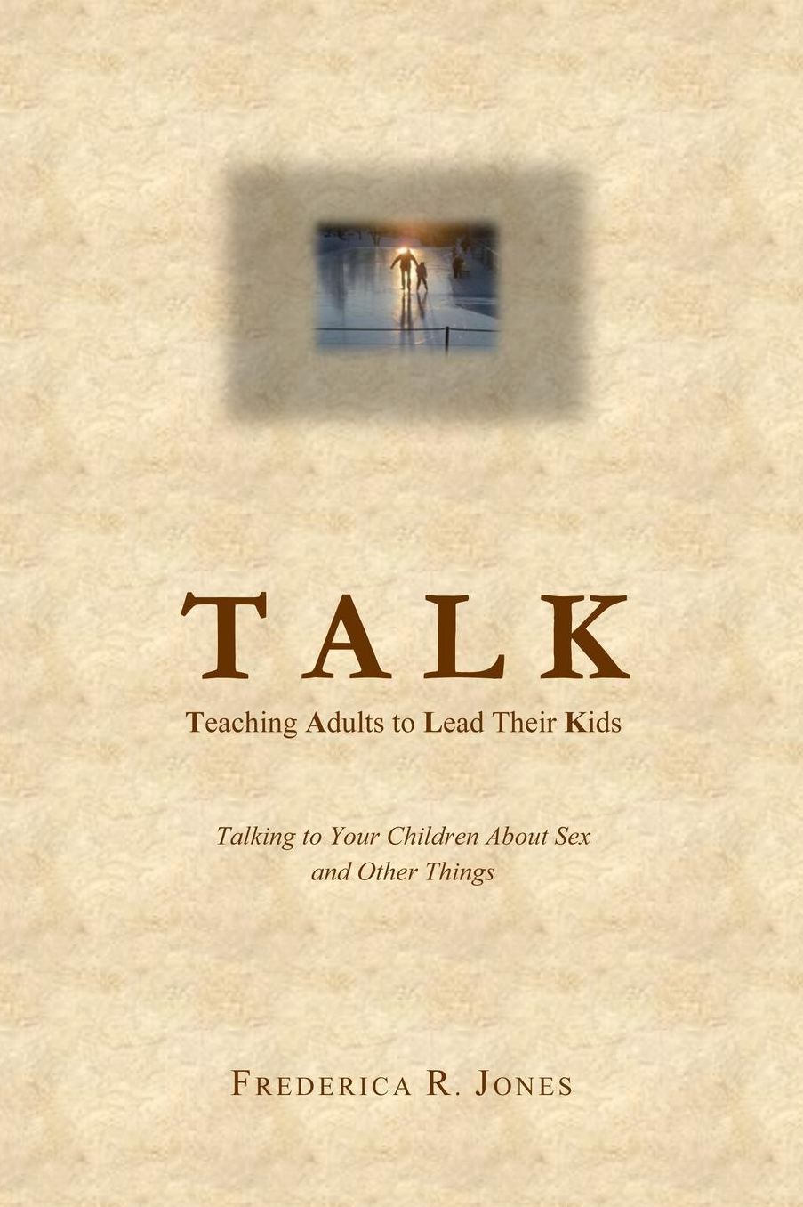 Talk: Teaching Adults To Lead Their Kids: Talking to Your Children about Sex and Other Things