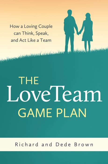 The LoveTeam Game Plan: How a Loving Couple can Think, Speak, and Act Like a Team