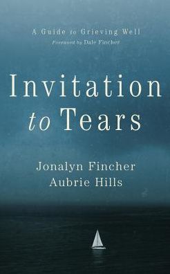 Invitation to Tears: A Guide to Grieving Well