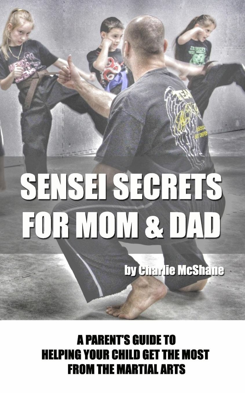 Sensei Secrets For Mom amp; Dad: A Parent's Guide To Helping Your Child Get The Most From The Martial Arts
