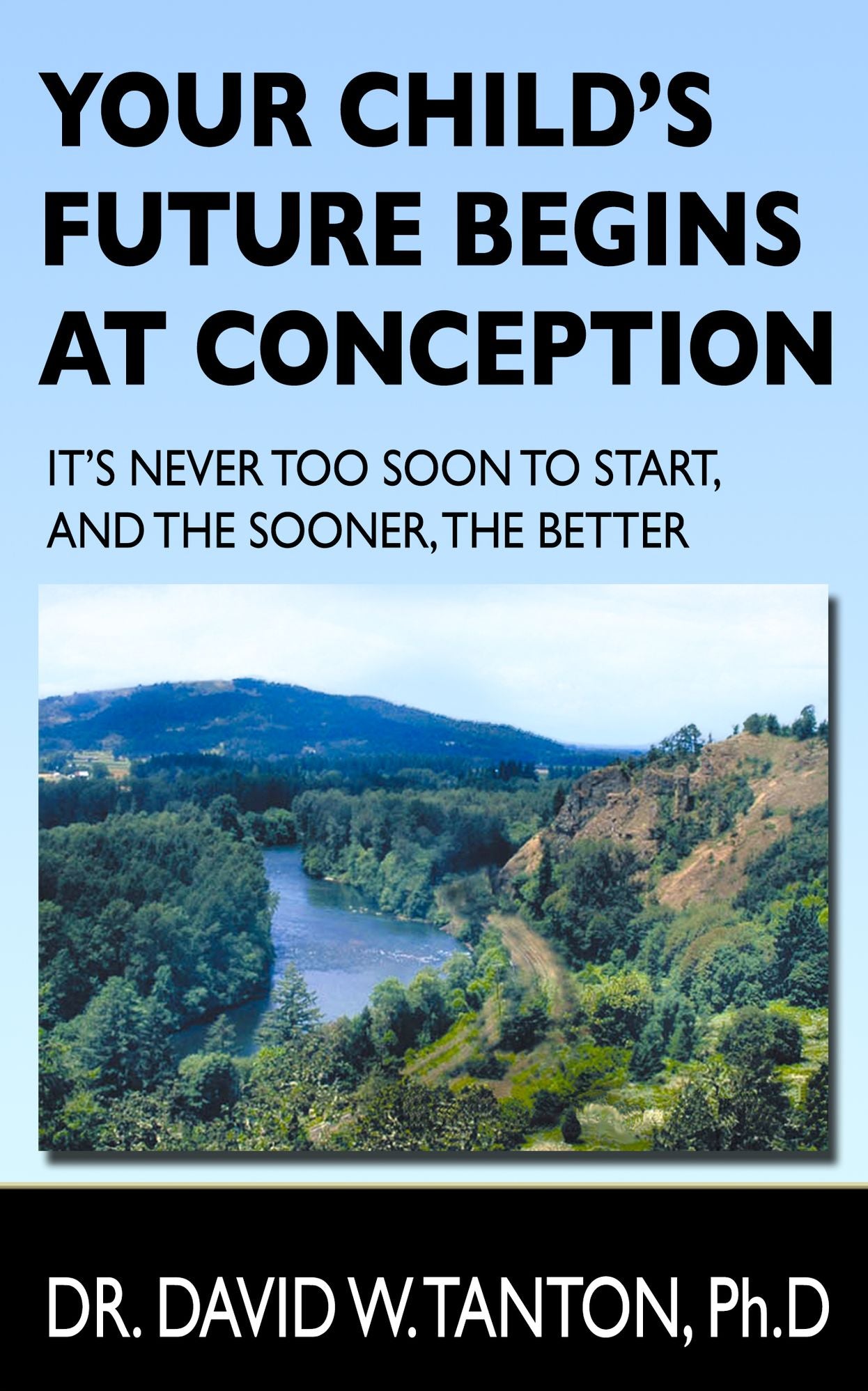 Your Child's Future Begins at Conception: It's Never Too Soon to Start, and the Sooner, the Better