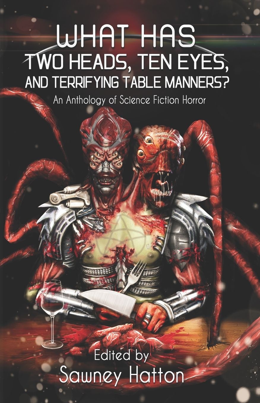 What Has Two Heads, Ten Eyes, and Terrifying Table Manners?: An Anthology of Science Fiction Horror