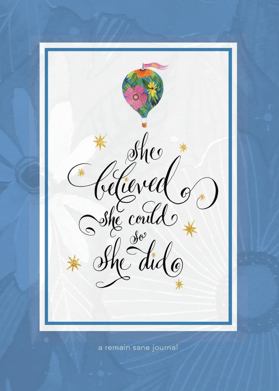 She Believed She Could So She Did: a remain sane journal