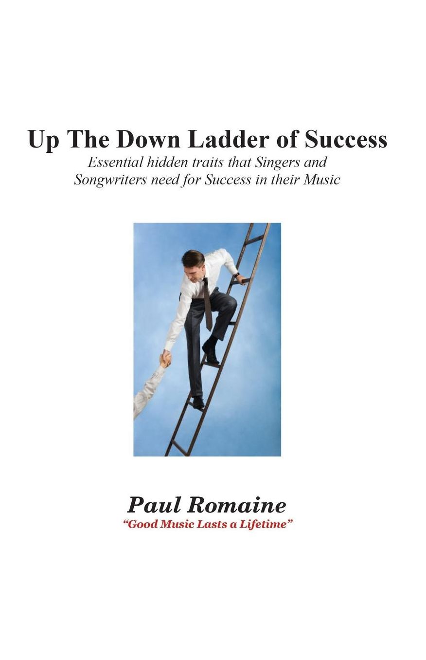 Up The Down Ladder Of Success: Essential Hidden Traits that Singers and Songwriters need for Success in their music