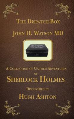 The Dispatch Box of John H. Watson MD: A Collection of Untold Adventures of Sherlock Holmes