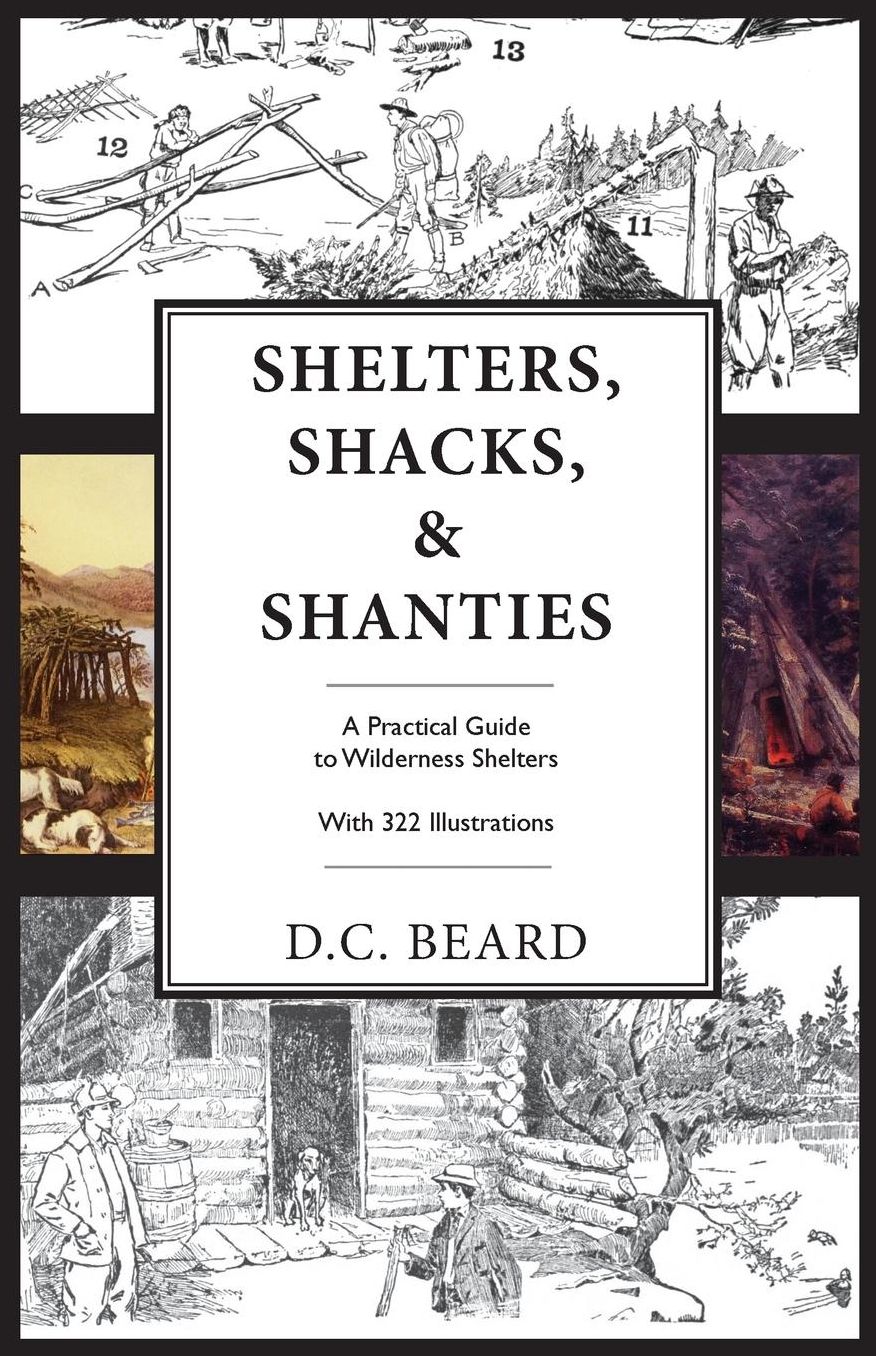 Shelters, Shacks, and Shanties: An Illustrated Guide to Wilderness Shelters