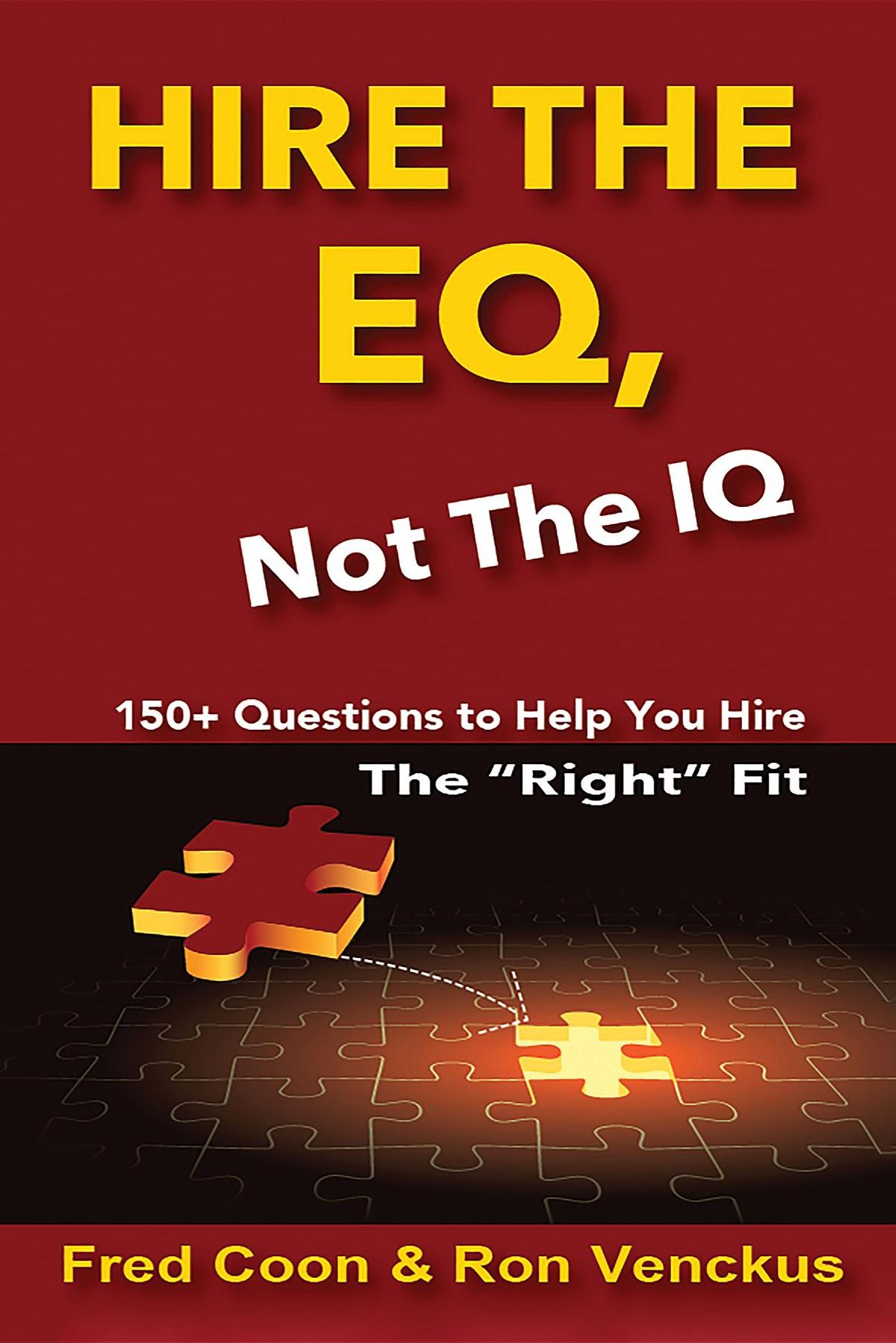 Hire the EQ, Not the IQ: A 150+ Question Guide To Help You Hire The "Right" Fit