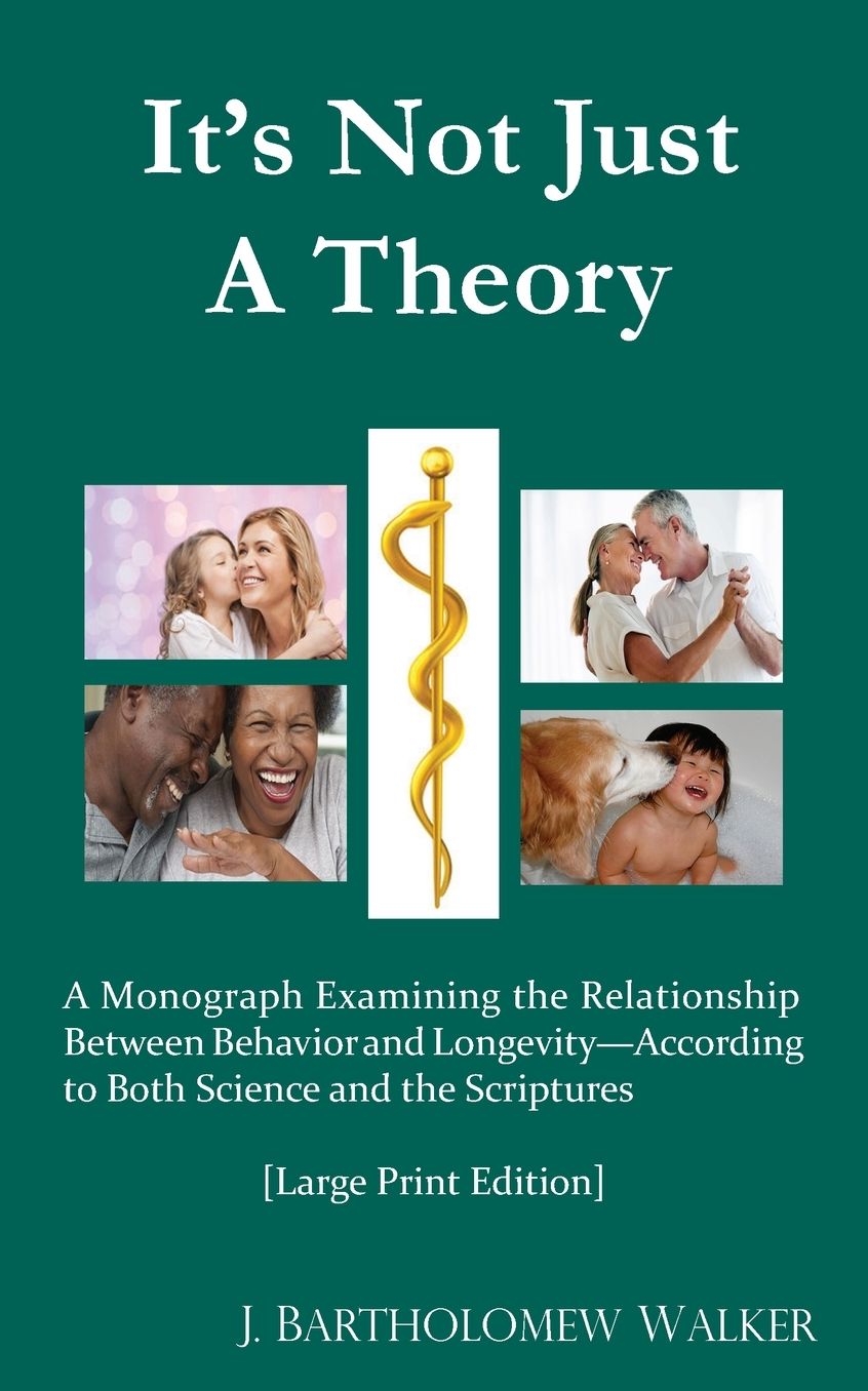 It's Not Just A Theory: A Monograph Examining the Relationship Between Behavior and Longevity; According to Both Science and Scriptures