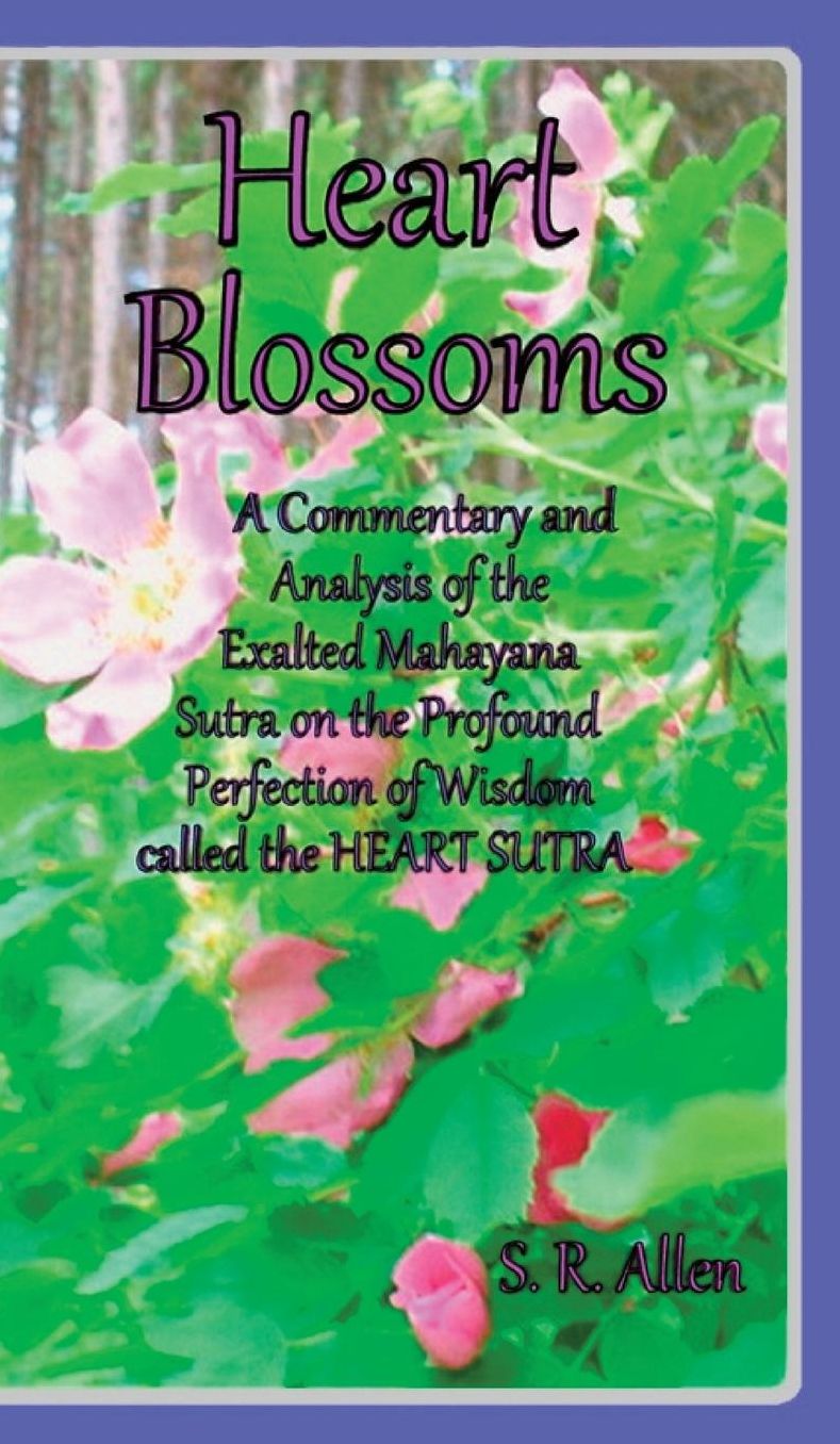 Heart Blossoms a Commentary and Analysis of the Exalted Mahayana Sutra on the Profound Perfection of Wisdom Called the Heart Sutra