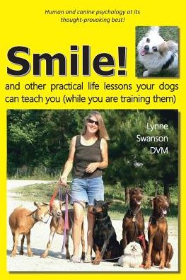 Smile!: and other practical life lessons your dogs can teach you (while you are training them)