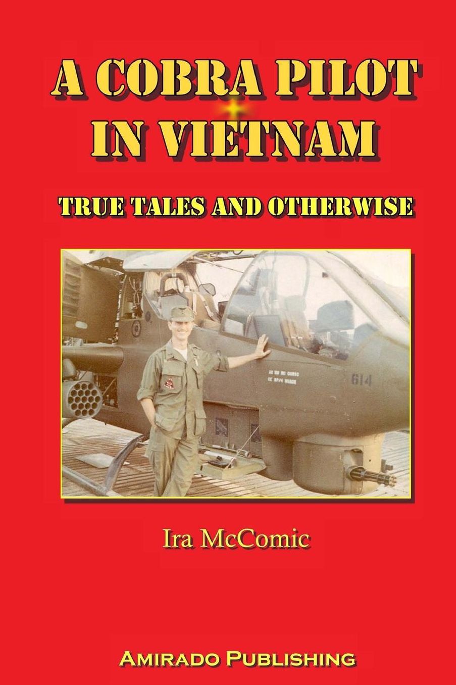 A Cobra Pilot in Vietnam: True Tales and Otherwise