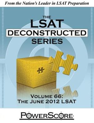 The Powerscore LSAT Deconstructed Series Volume 66: The June 2012 LSAT