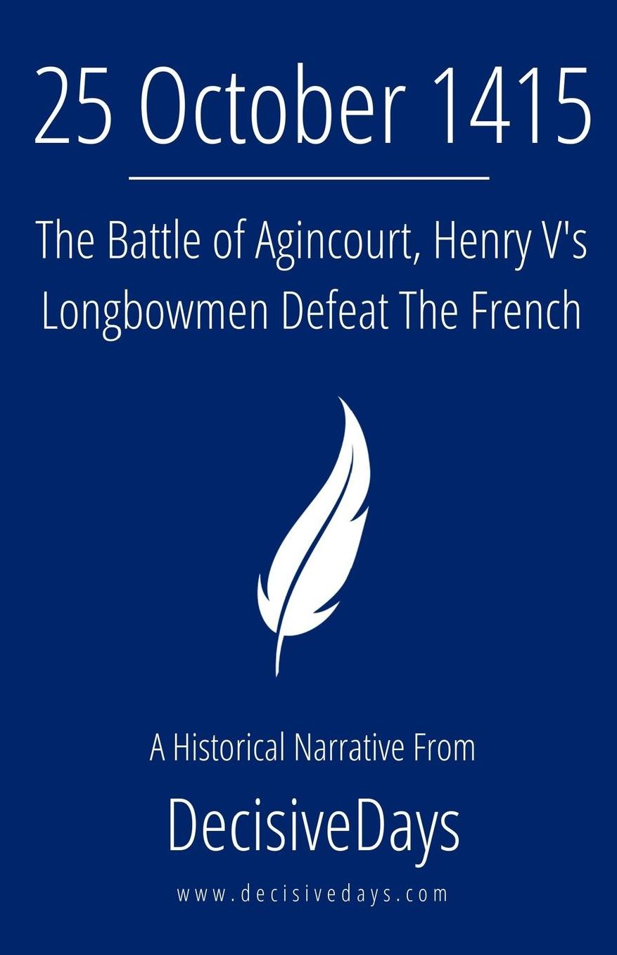 25 October 1415: The Battle of Agincourt, Henry V's Longbowmen Defeat The French