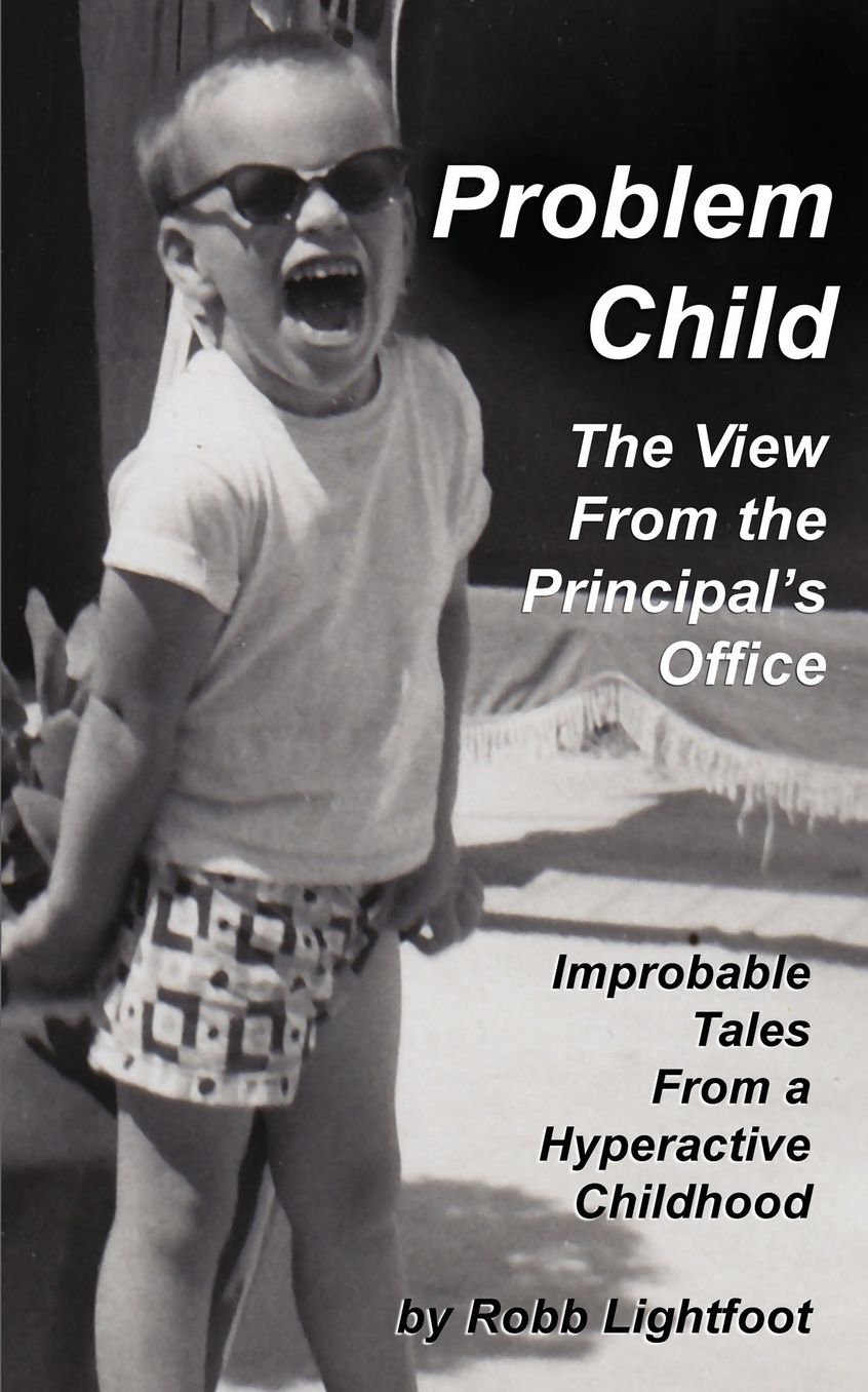 Problem Child - The View From The Principal's Office: Improbable Tales From a Hyperactive Childhood