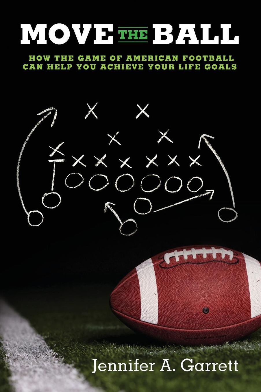 Move the Ball: How the Game of American Football Can Help You Achieve Your Life Goals