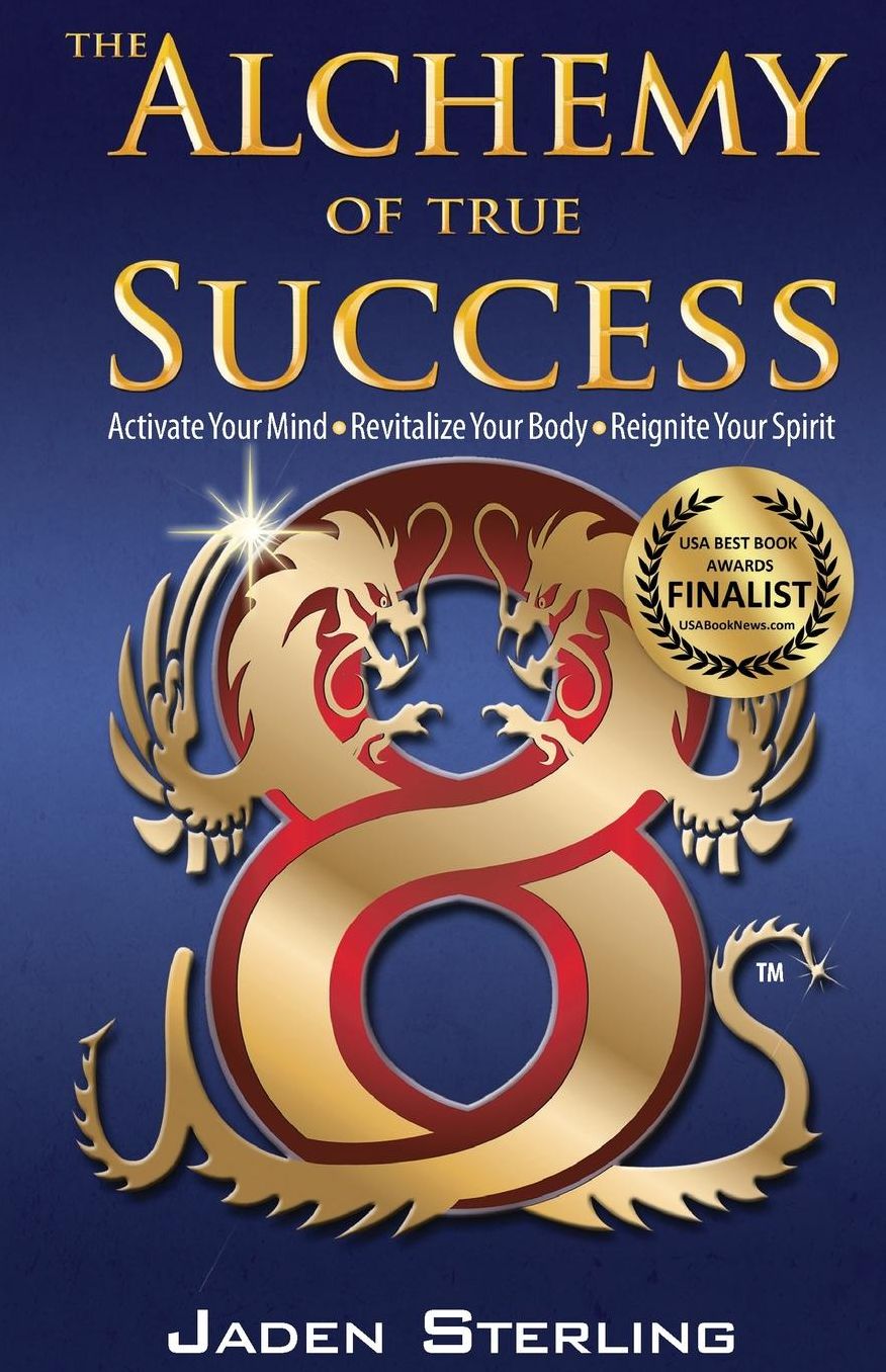 The Alchemy of True SUCCESS: * Activate Your Mind *Revitalize Your Body *Reignite Your Spirit