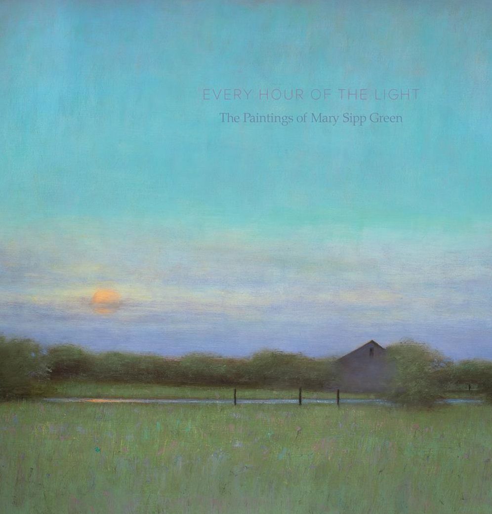 Every Hour of the Light:The Art of Mary Sipp-Green