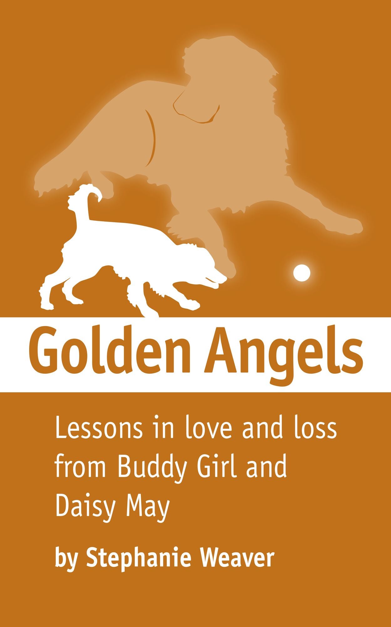 Golden Angels: Lessons in Love and Loss from Buddy Girl and Daisy May
