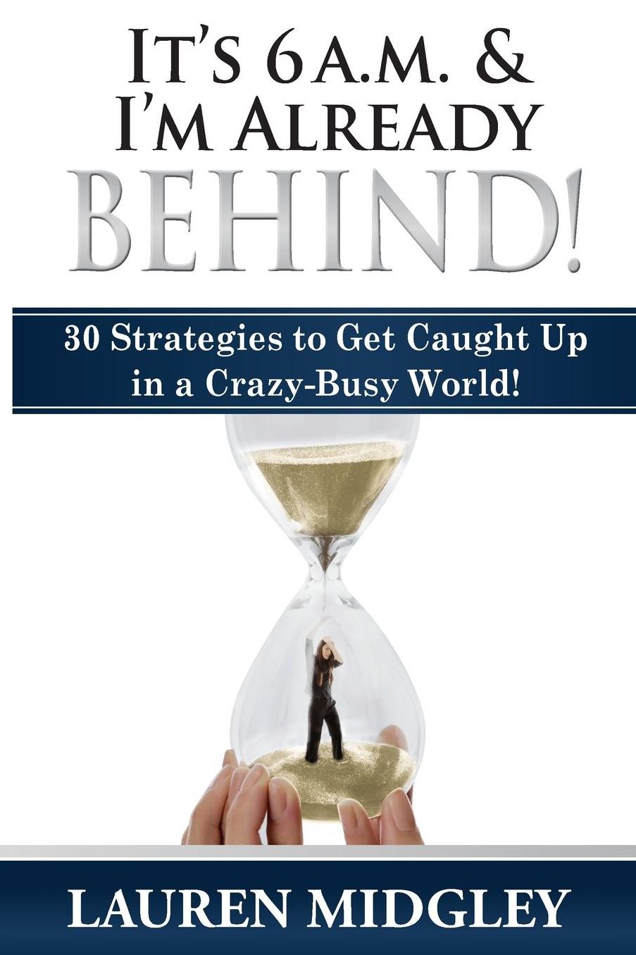 It's 6 a.m. and I'm Already Behind: 30 Strategies to Get Caught Up in a Crazy-Busy World