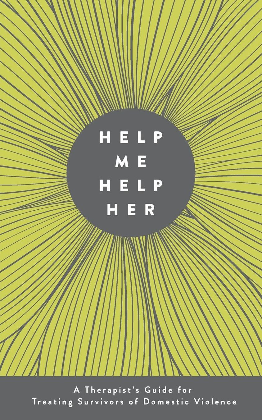 Help Me Help Her: A Therapist's Guide to Treating Survivors of Domestic Violence