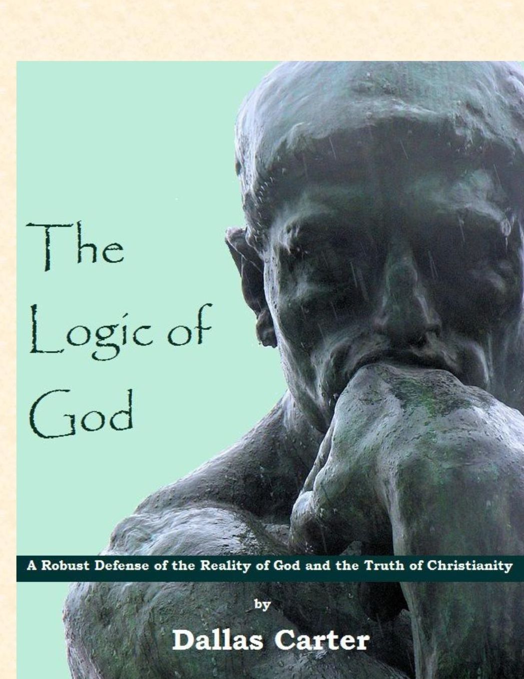 The Logic of God: A Robust Defense of the Reality of God and the Truth of Christianity