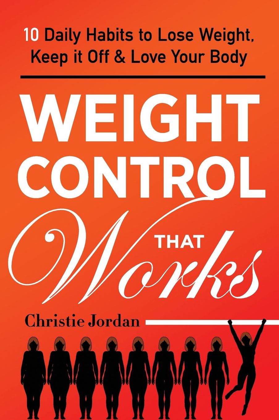 Weight Control That Works: 10 Daily Habits to Lose Weight, Keep it Off and Love Your Body