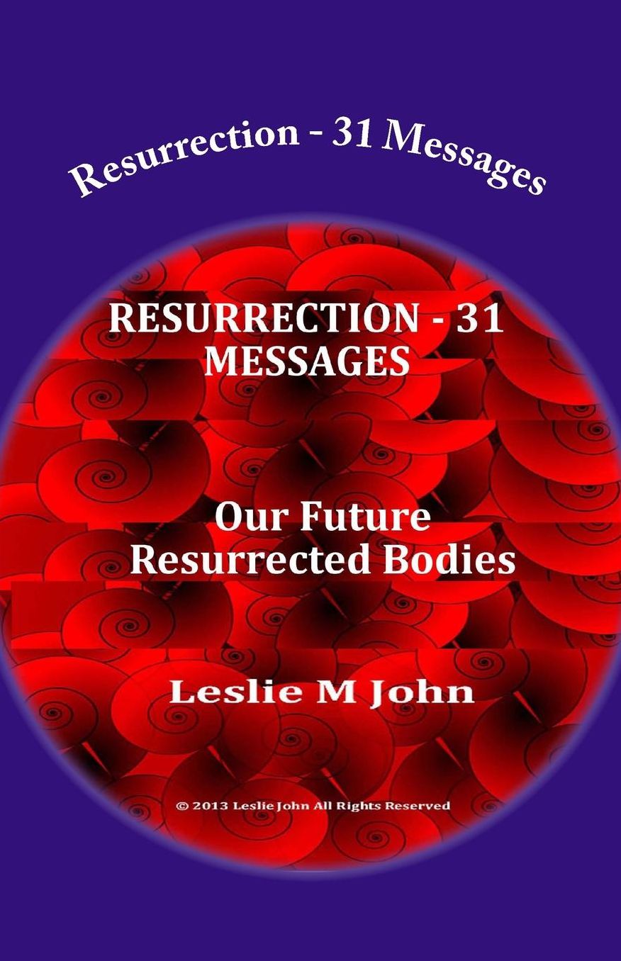Resurrection - 31 Messages: Our Future Resurrected Bodies