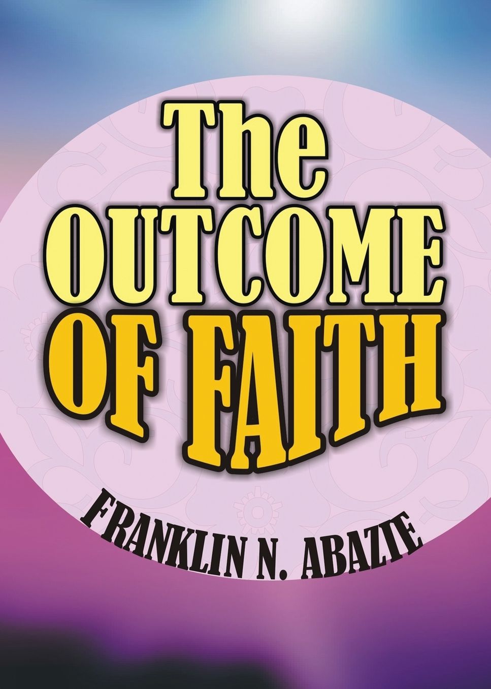 THE OUTCOME OF FAITH: FAITH OUTCOME