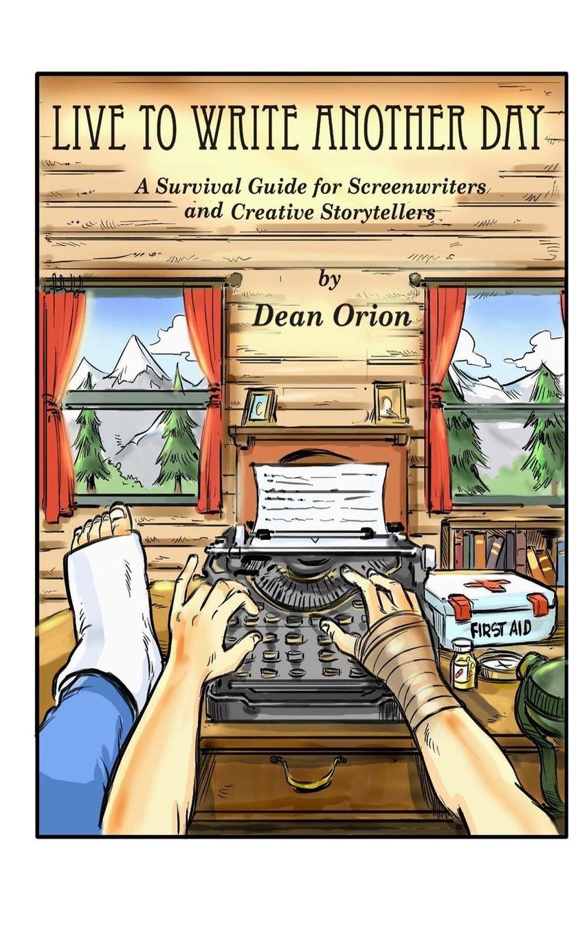 Live To Write Another Day: A Survival Guide for Screenwriters and Creative Storytellers