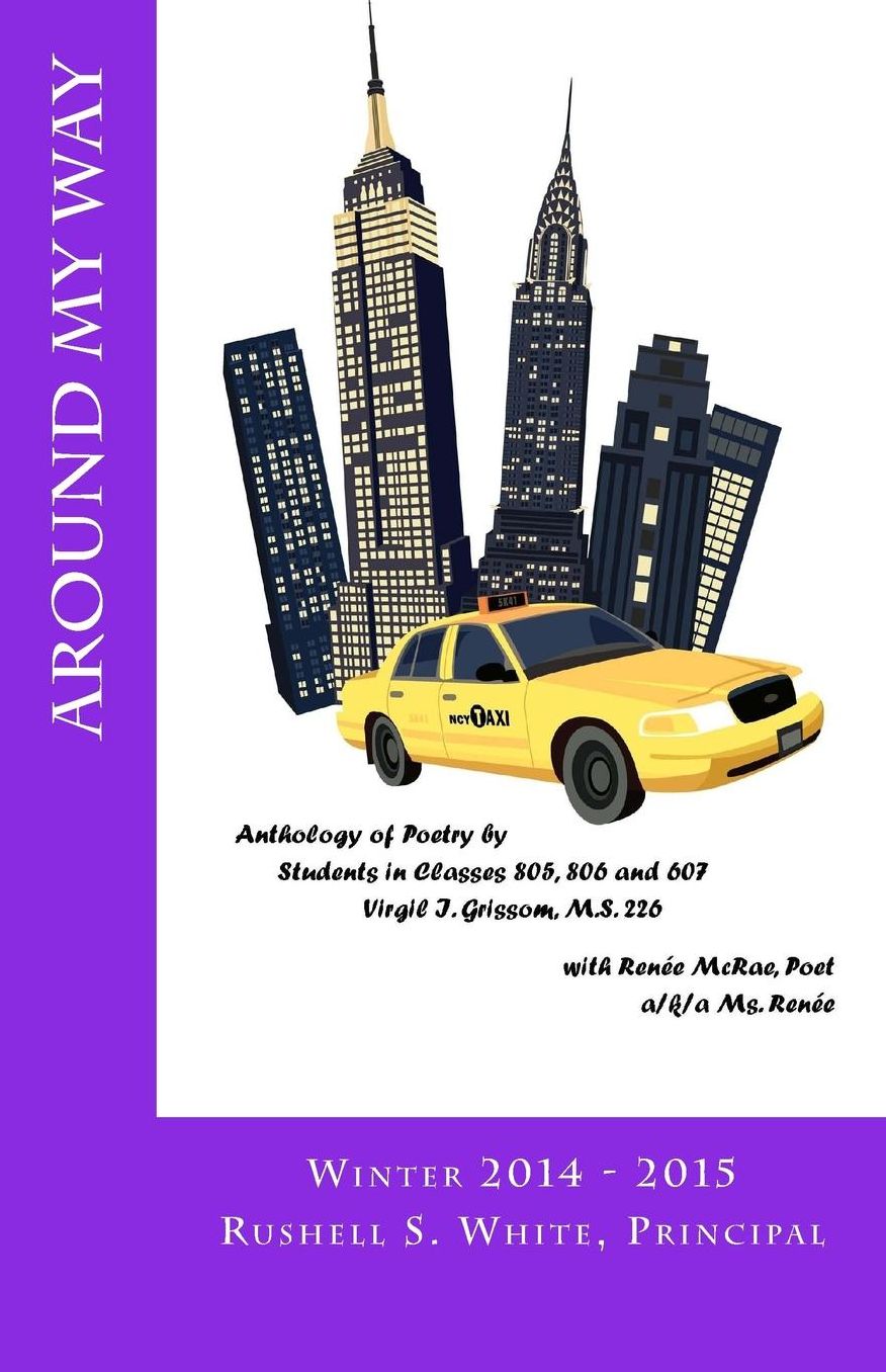 Around My Way: Anthology of Poetry by Classes 607, 805 and 806 at Virgil I. Grissom M.S. 226