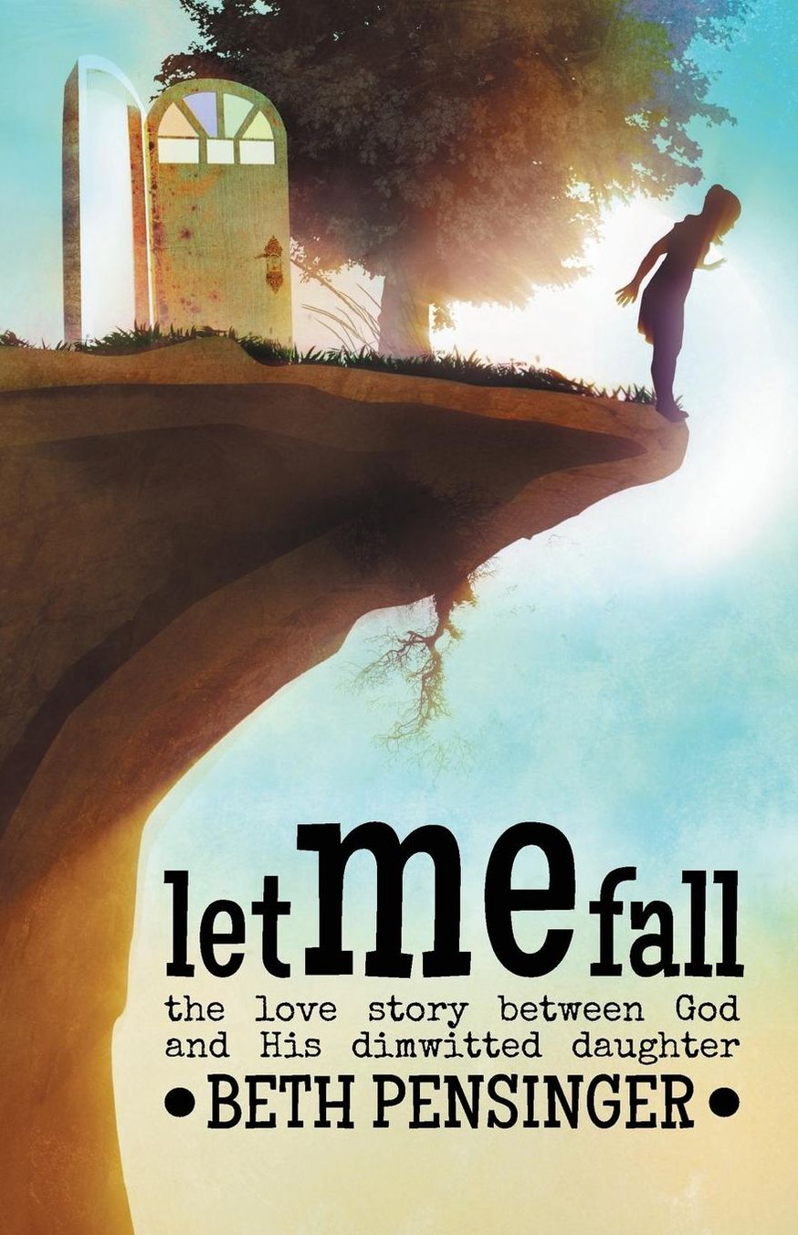 Let Me Fall: The Love Story Between God and His Dim-Witted Daughter