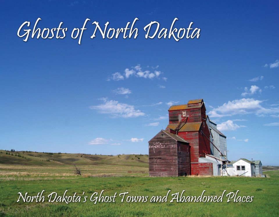 Ghosts of North Dakota: North Dakota's Ghost Towns and Abandoned Places