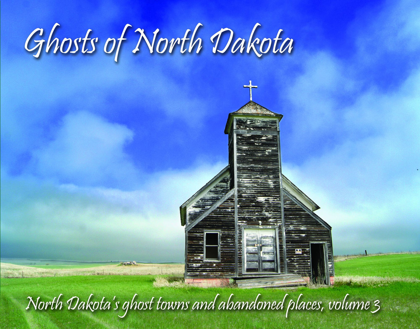 Ghosts of North Dakota: North Dakota's Ghost Towns and Abandoned Places, Volume 3