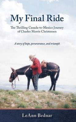 My Final Ride: The Thrilling Canada-to-Mexico Journey of Charles Morris Christensen