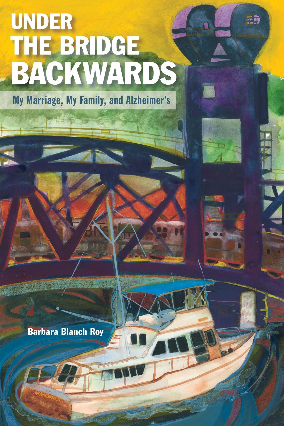 Under the Bridge Backwards: My Marriage, My Family, and Alzheimer's