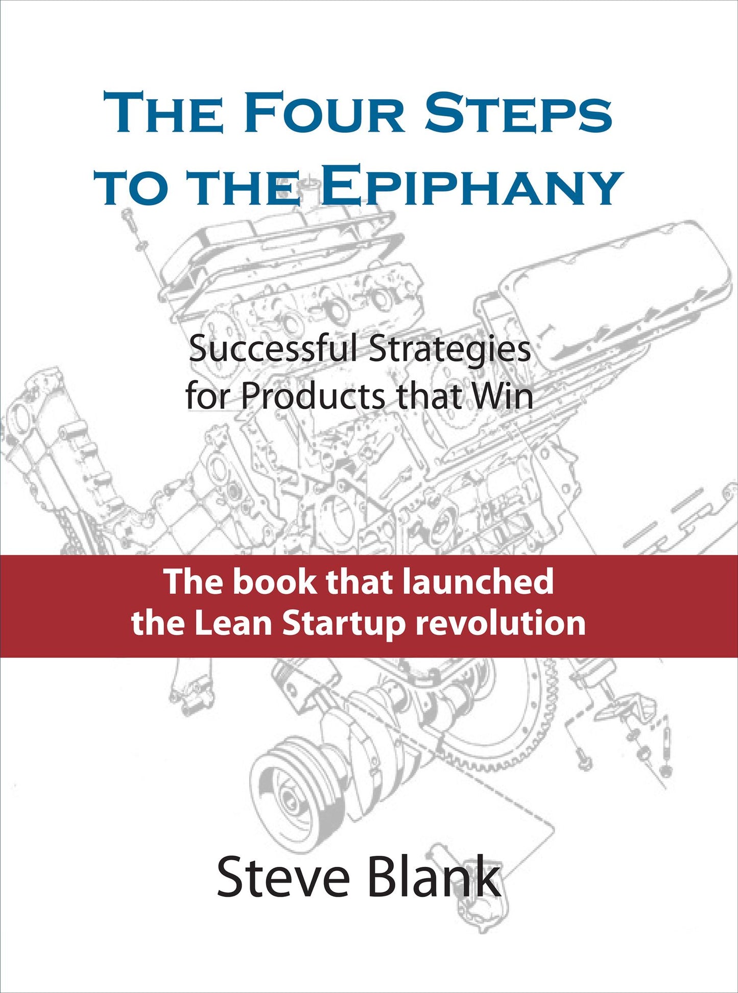 The Four Steps to the Epiphany: Successful Strategies for Products that Win