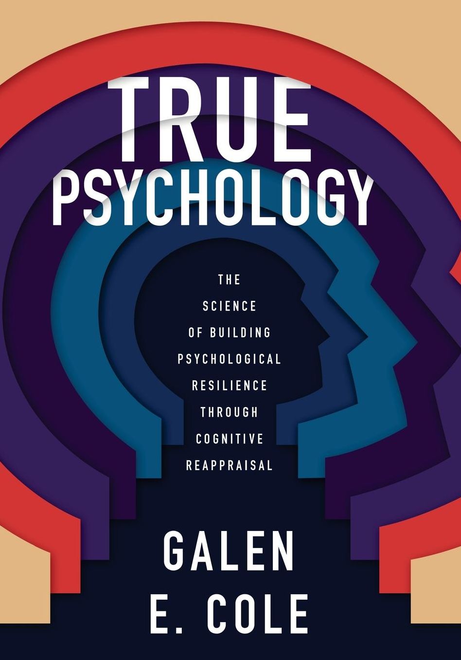 True Psychology: The Science of Building Psychological Resilience Through Cognitive Reappraisal