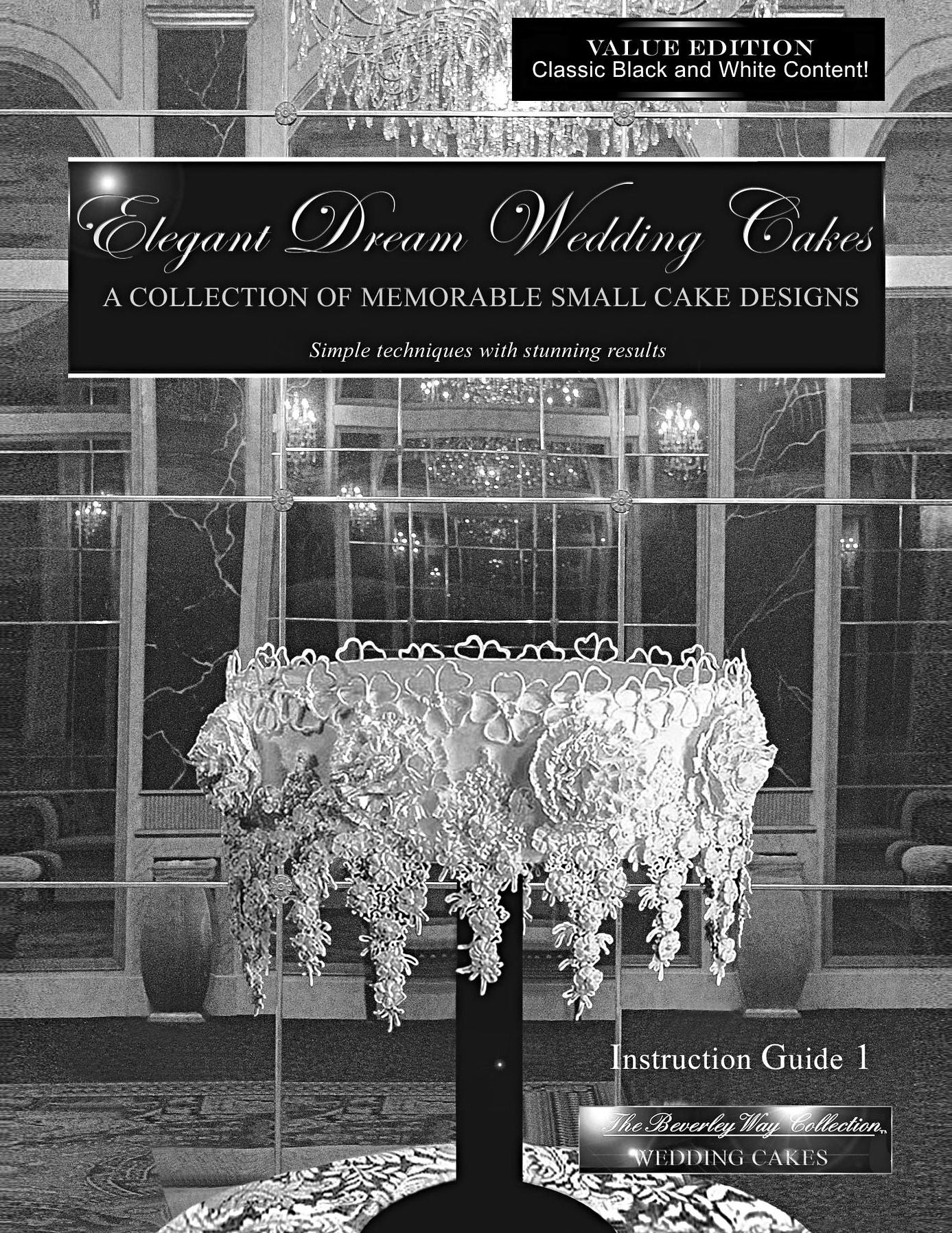 Elegant Dream Wedding Cakes - A Collection of Memorable Small Cake Designs: Instruction Guide 1 Black and White Ebook Edition