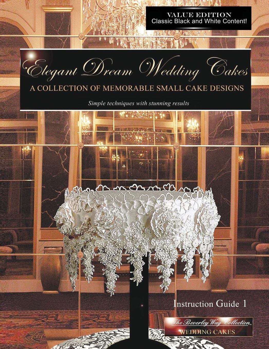 Elegant Dream Wedding Cakes, a Collection of Memorable Small Cake Designs, Instruction Guide 1, Black & White Edition (Volume 1)