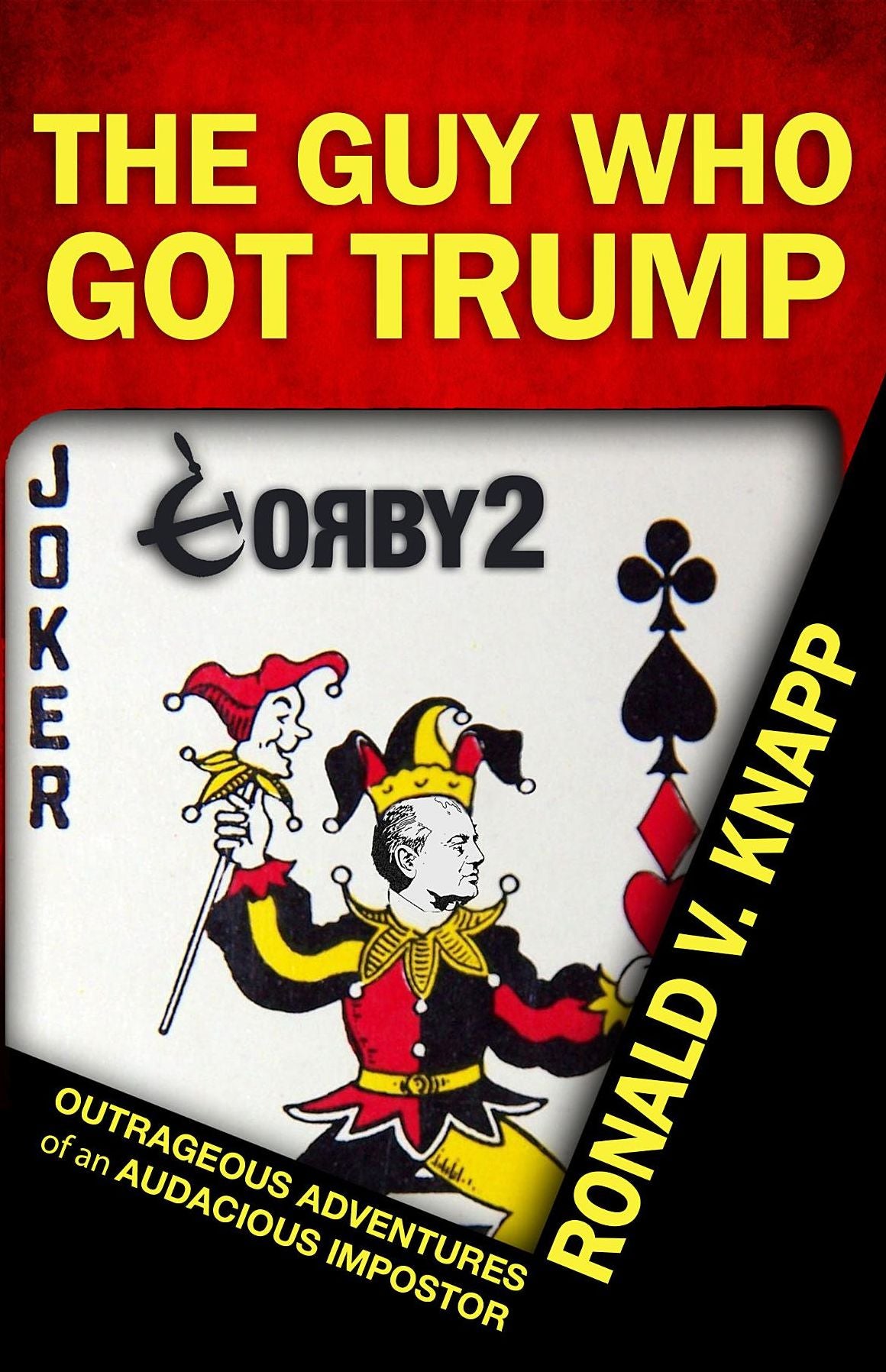 The Guy Who Got Trump: Outrageous Adventures of an Audacious Imposter